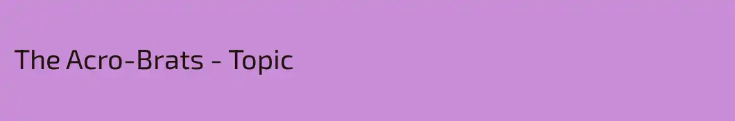 The Acro-Brats - Topic